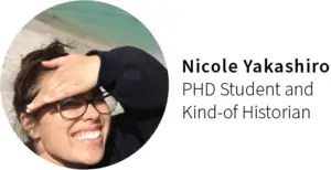 Nicole Yakashiro, PHD student and Kind-of Historian